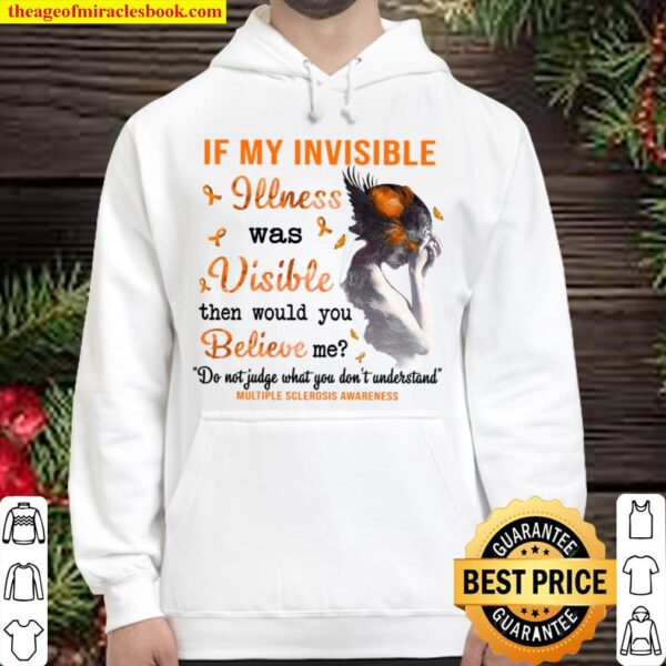 If My Invisible Illness Was Visible Then Would You Believe Me Hoodie