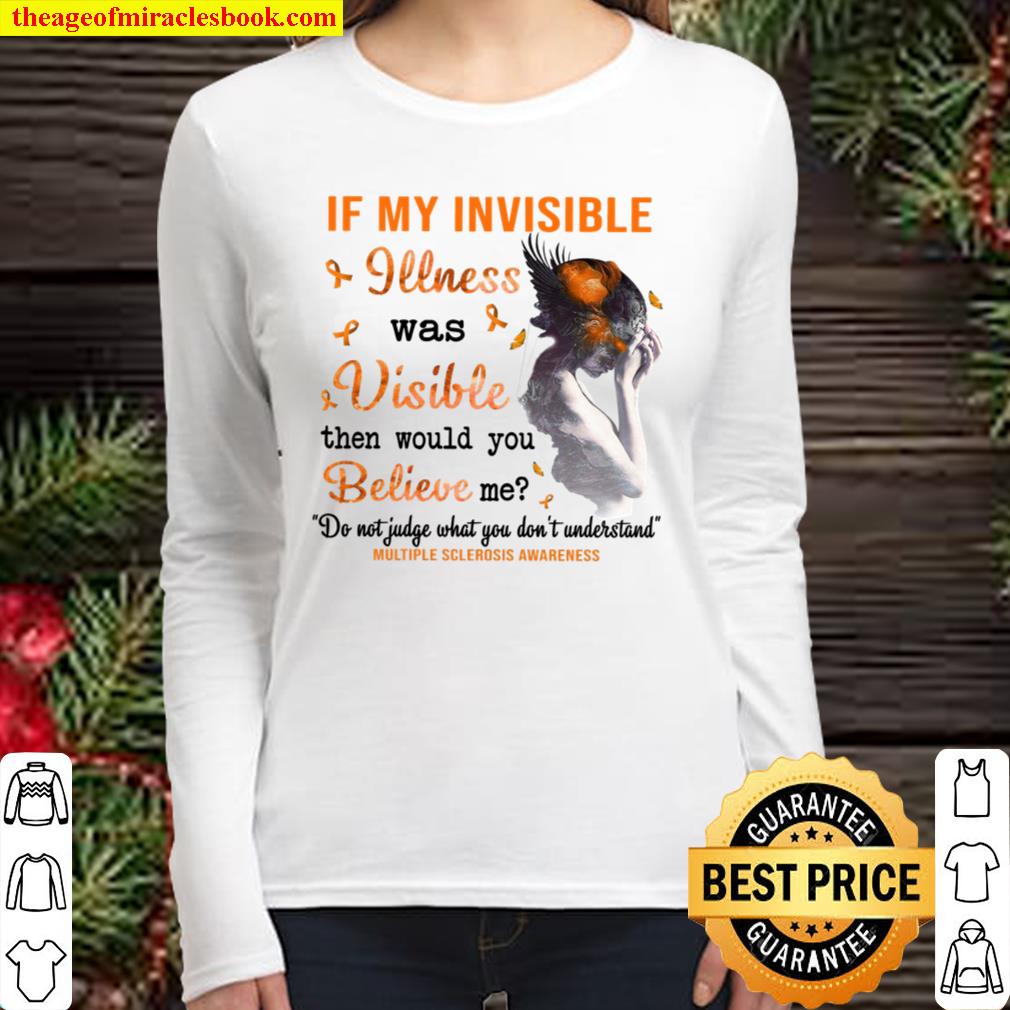 If My Invisible Illness Was Visible Then Would You Believe Me Women Long Sleeved