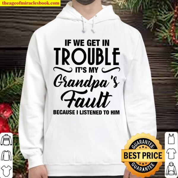 If We Get In Trouble It’s My Grandpa’s Fault Because I Listened To Him Hoodie