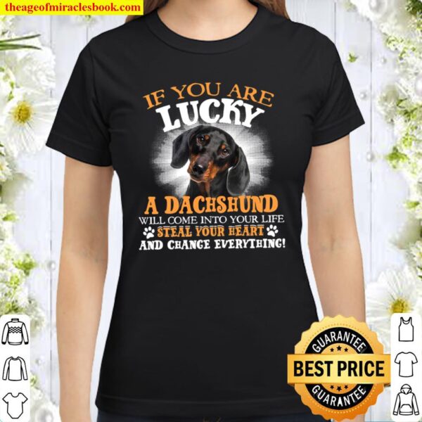 If You Are Lucky A Dachshund Will Come Into Your Life Steal Your Heart Classic Women T-Shirt