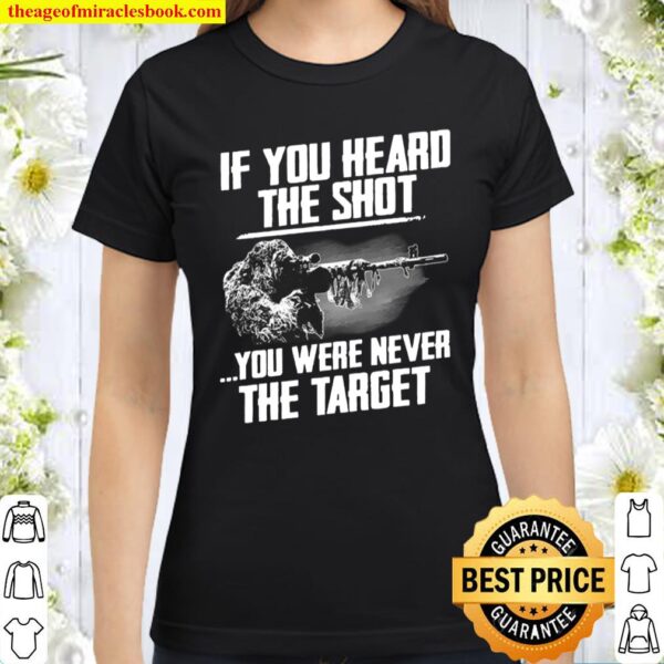 If You Heard The Shot You Were Never The Target Classic Women T-Shirt