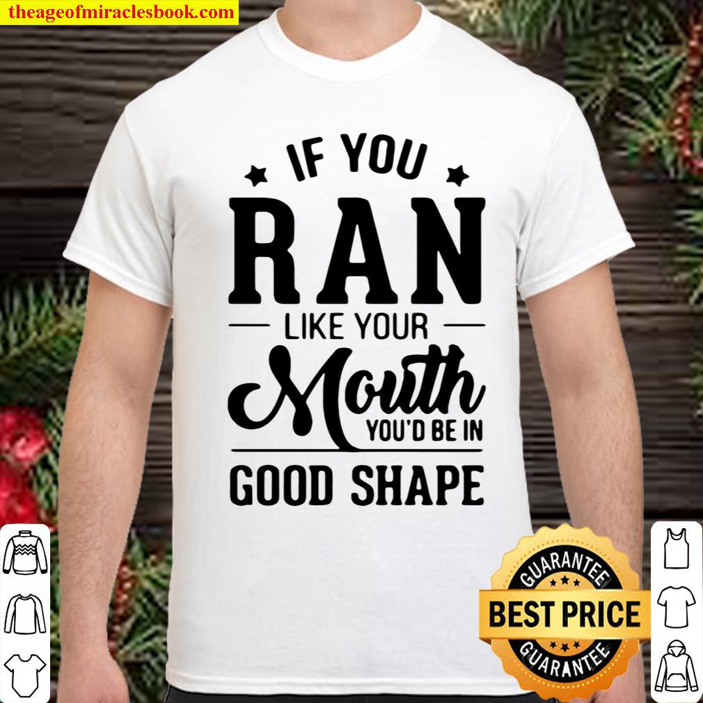 If You Ran Like Your Mouth You’d Be In Good Shape T-shirt