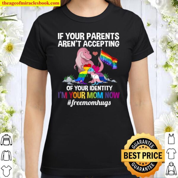 If Your Parents Aren’t Accepting Of Your Identity I’m Your Mom Now #fr Classic Women T-Shirt