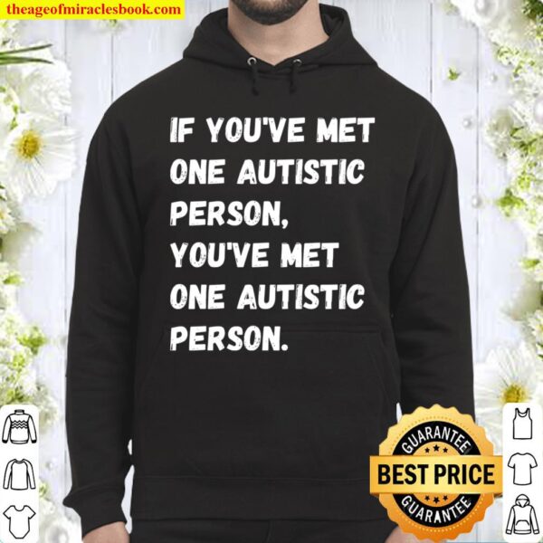 If You’ve Met One Autistic Person You’ve Met One Autistic Person Hoodie