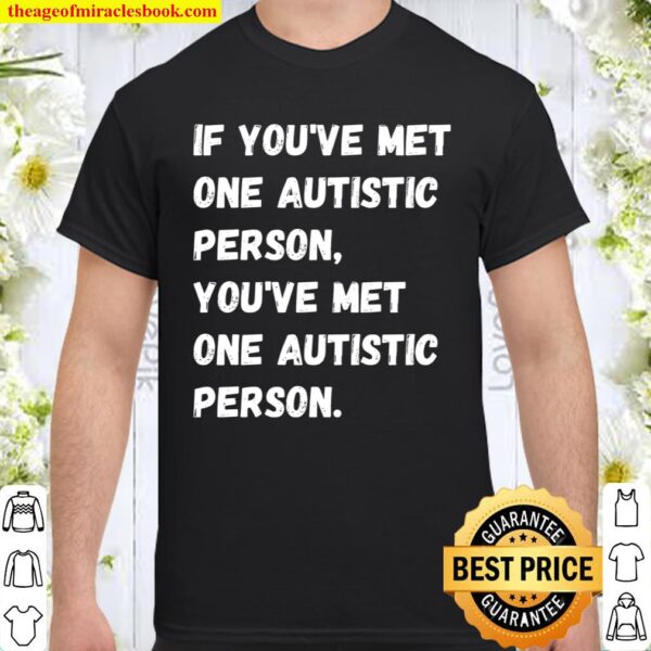 If You’ve Met One Autistic Person You’ve Met One Autistic Person Shirt