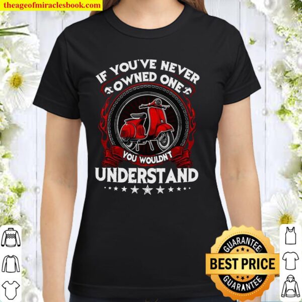 If You’ve Never Owned One You Wouldn’t Understand Classic Women T-Shirt
