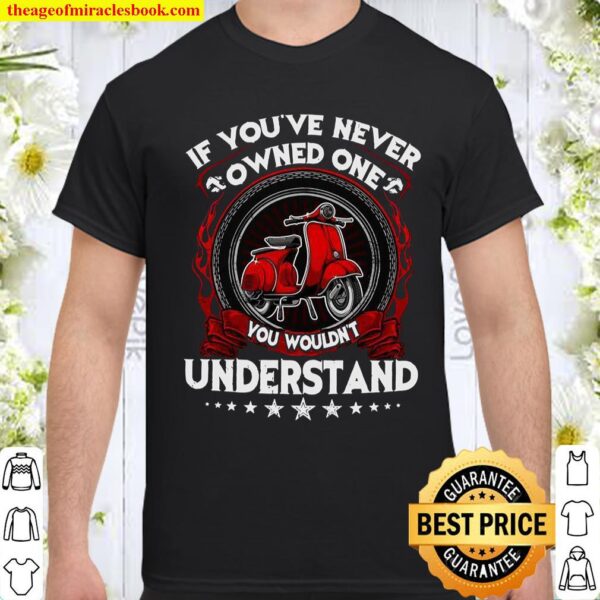 If You’ve Never Owned One You Wouldn’t Understand Shirt