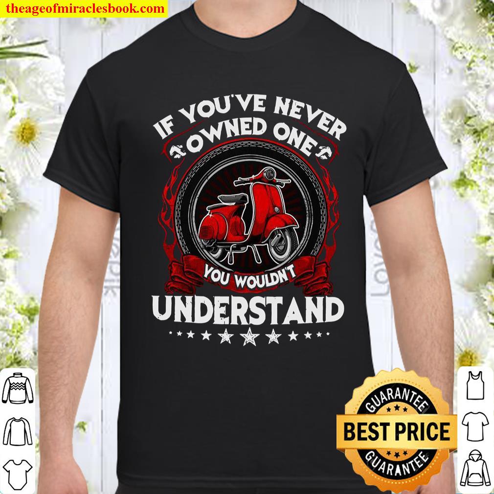 If You’ve Never Owned One You Wouldn’t Understand Shirt, hoodie, tank top, sweater