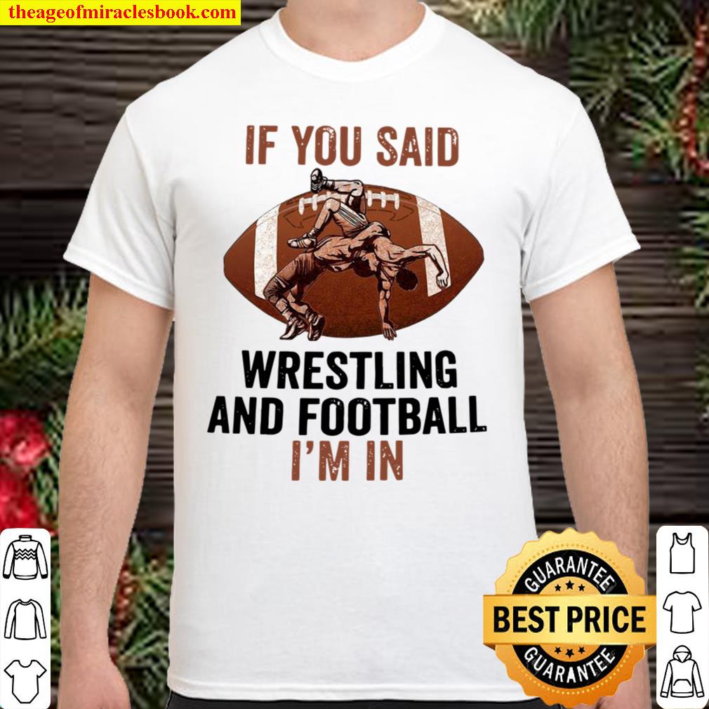 If you said wrestling and football i’m in 2021 Shirt, Hoodie, Long Sleeved, SweatShirt
