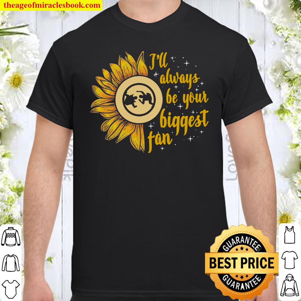 I’ll Always Be Your Biggest Fan Shirt, hoodie, tank top, sweater