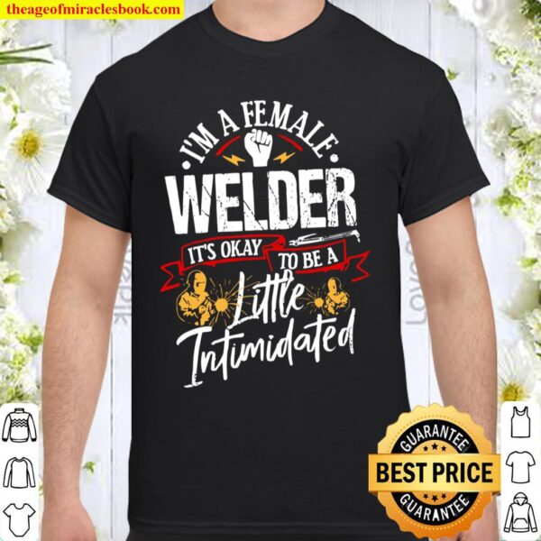 I’m A Female Welder It’s Okay To Be A Little Intimidated Shirt