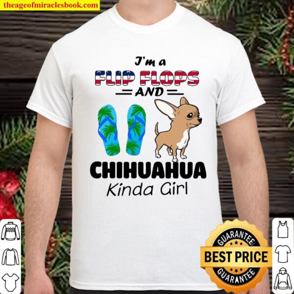 I’m A Flip Flops And Chihuahua Kinda Girl Shirt