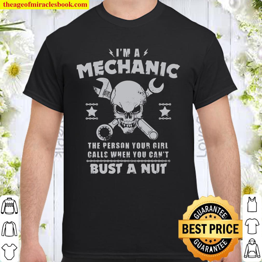 I’m A Mechanic The Person Your Girl Calls When You Can’t Bust A Nut shirt, hoodie, tank top, sweater