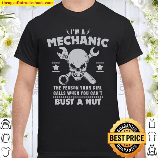 I’m A Mechanic The Person Your Girl Calls When You Can’t Bust A Nut Shirt
