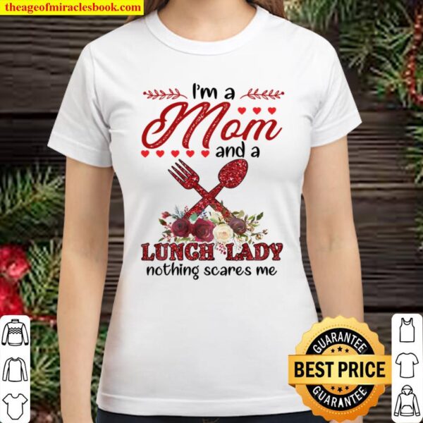 I’m A Mom And A Lunch Lady Nothing Scares Me Classic Women T-Shirt