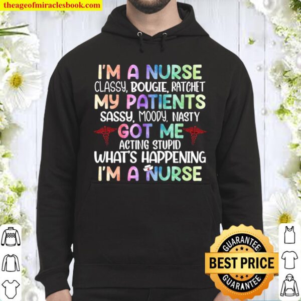 I’m A Nurse Classy Bougie Ratchet My Patients Got Me What’s Happening Hoodie