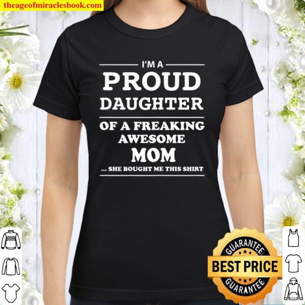 I’m A Proud Daughter Of A Freaking Awesome Mom Classic Women T-Shirt