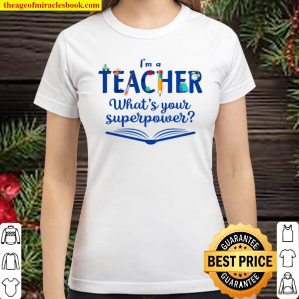 I’m A Teacher What’s Your Superpower Classic Women T-Shirt