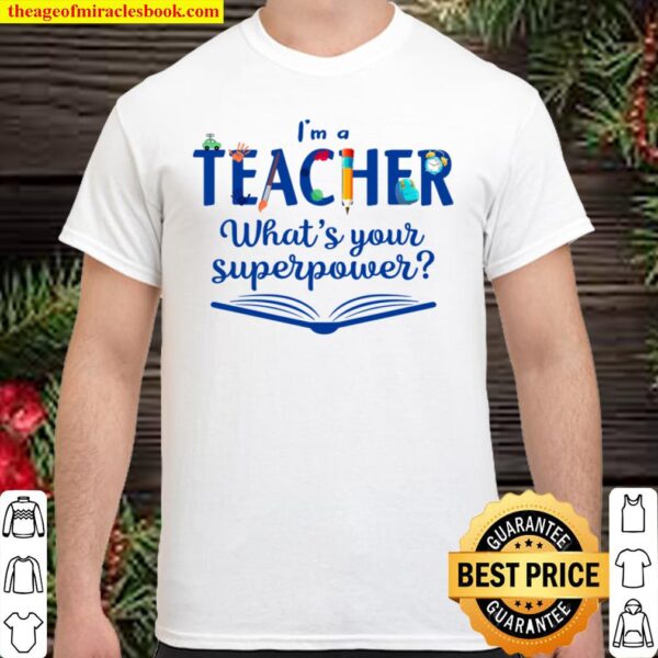 I’m A Teacher What’s Your Superpower Shirt