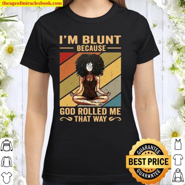 I’m Blunt Because God Rolled Me That Way Black Classic Women T-Shirt