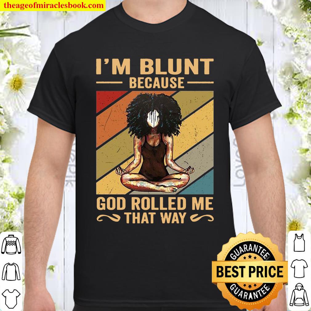 I’m Blunt Because God Rolled Me That Way Black Shirt, hoodie, tank top, sweater
