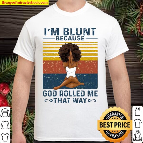I’m Blunt Because God Rolled Me That Way Shirt