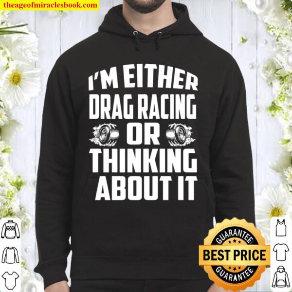 I’m Either Drag Racing Or Thinking About It Hoodie