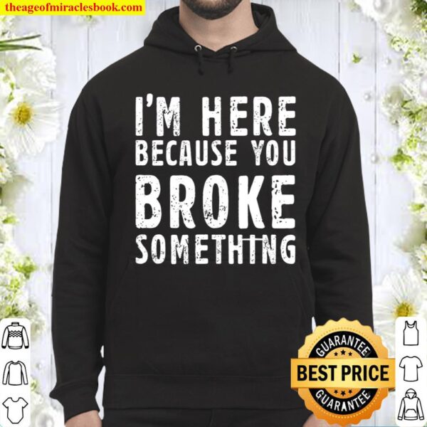 I’m Here Because You Broke Something Black Hoodie