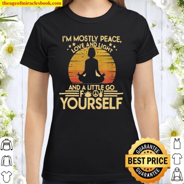 I’m Mostly Peace Love And Light mediation Yoga Classic Women T-Shirt
