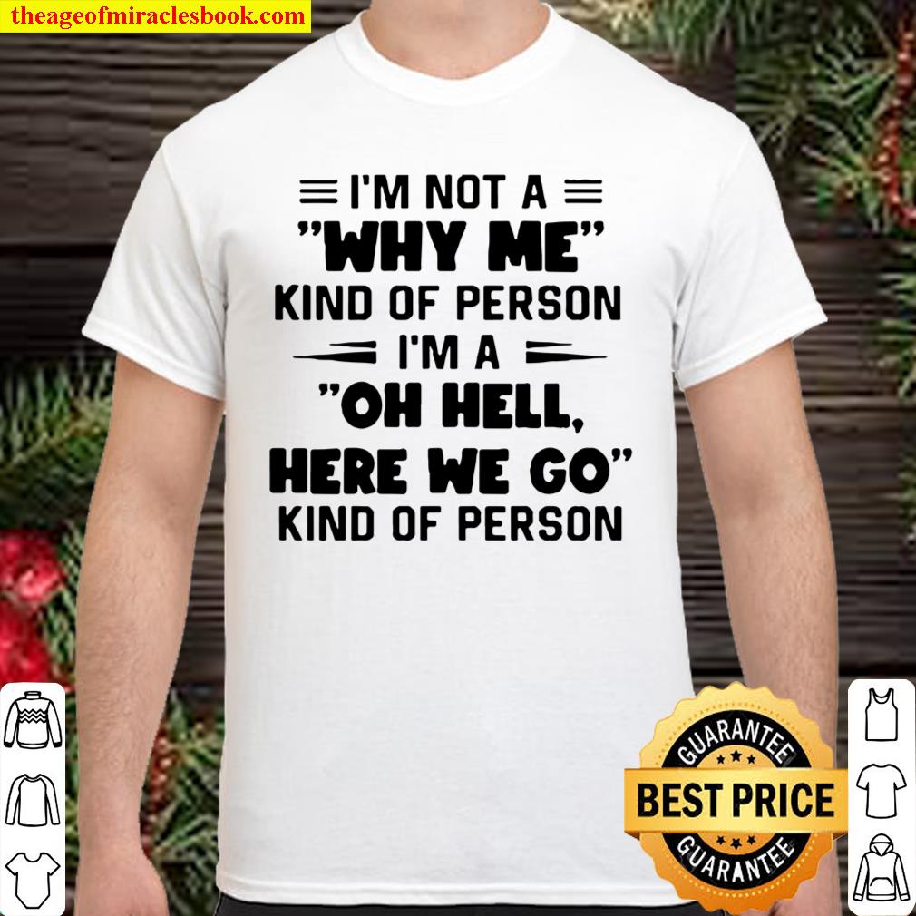 Im Not A Whay Me Kind Of Person Im A Oh Hell Here We Go Kind Of Person Shirt