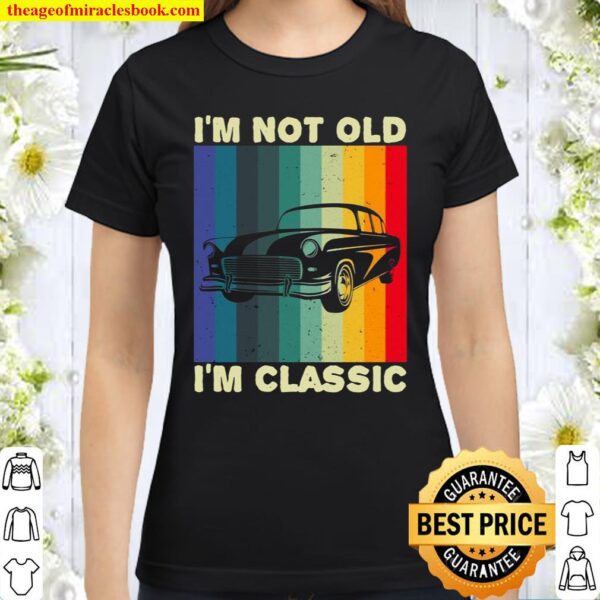 I’m Not Old I’m Classic Car ‘s _’s Classic Women T-Shirt