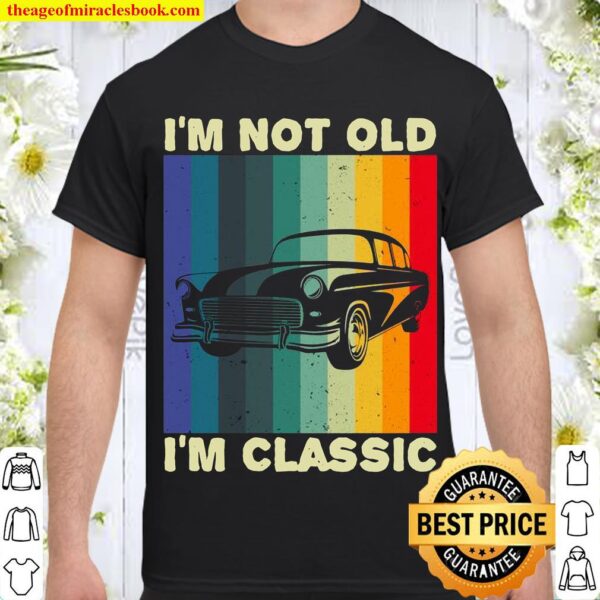 I’m Not Old I’m Classic Car ‘s _’s Shirt