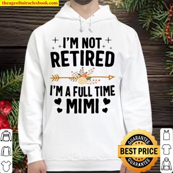 I’m Not Retired I’m A Full Time Mimi Mothers Day Gifts Hoodie
