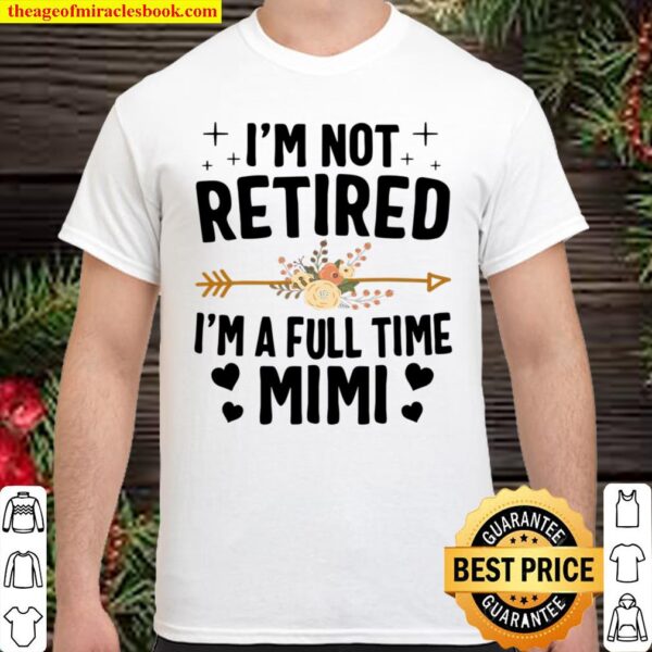 I’m Not Retired I’m A Full Time Mimi Mothers Day Gifts Shirt