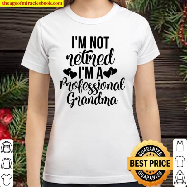 I’m Not Retired I’m A Professional Grandma Classic Women T-Shirt