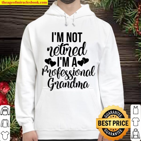 I’m Not Retired I’m A Professional Grandma Hoodie