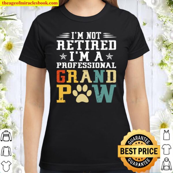 I’m Not Retired I’m A Professional Grandpaw Classic Women T-Shirt