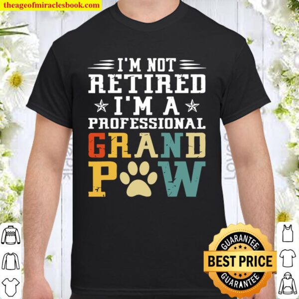 I’m Not Retired I’m A Professional Grandpaw Shirt