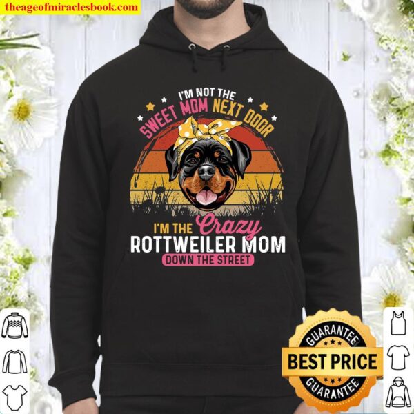 I’m Not The Sweet Mom Next Door I’m The Crazy Rottweiler Mom Down The Hoodie