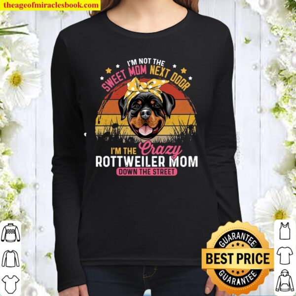 I’m Not The Sweet Mom Next Door I’m The Crazy Rottweiler Mom Down The Women Long Sleeved