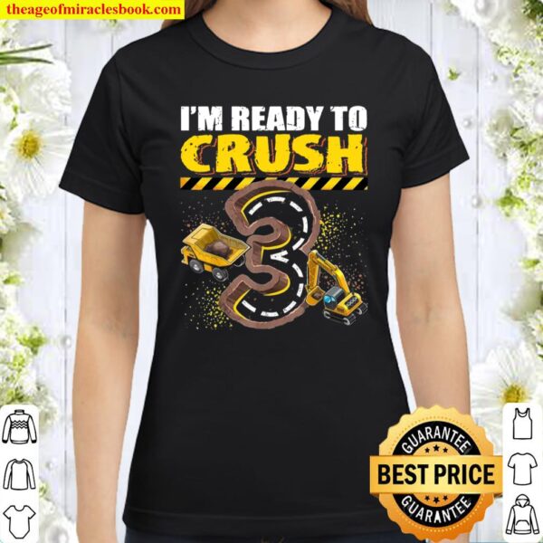 I’m Ready to Crush 3 Construction Excavator 3rd Birthday Boy Classic Women T-Shirt
