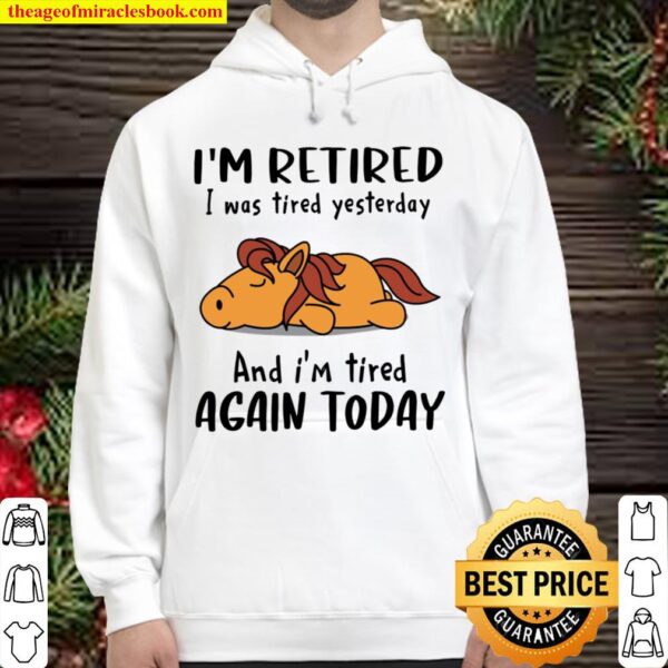 I’m Retired I Was Tired Yesterday And I’m Tired Again Today Hoodie