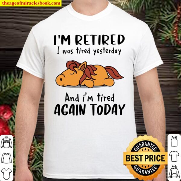 I’m Retired I Was Tired Yesterday And I’m Tired Again Today Shirt