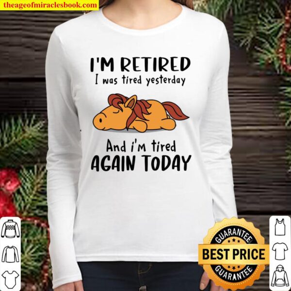 I’m Retired I Was Tired Yesterday And I’m Tired Again Today Women Long Sleeved
