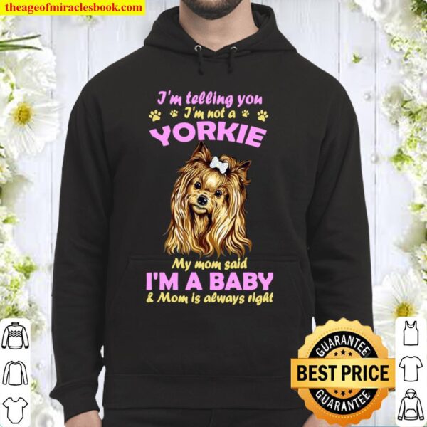 I’m Telling You I’m not a Yorkie My Mom Said I’m a Baby Hoodie