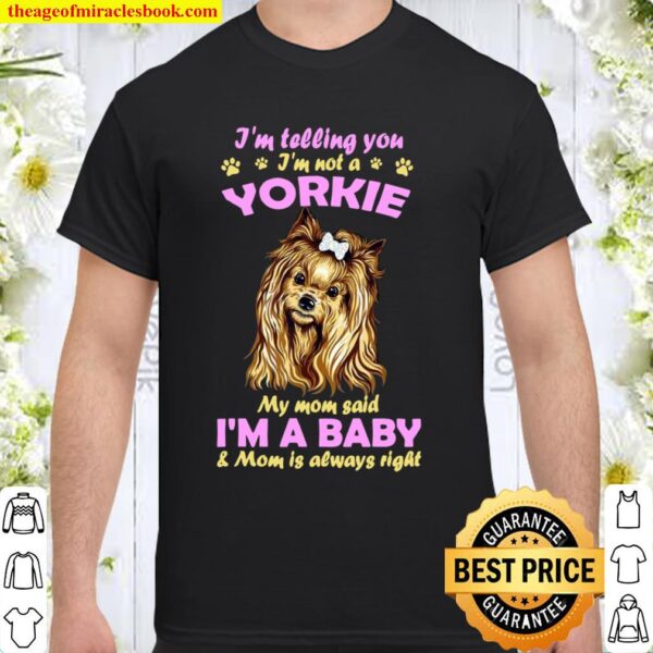 I’m Telling You I’m not a Yorkie My Mom Said I’m a Baby Shirt