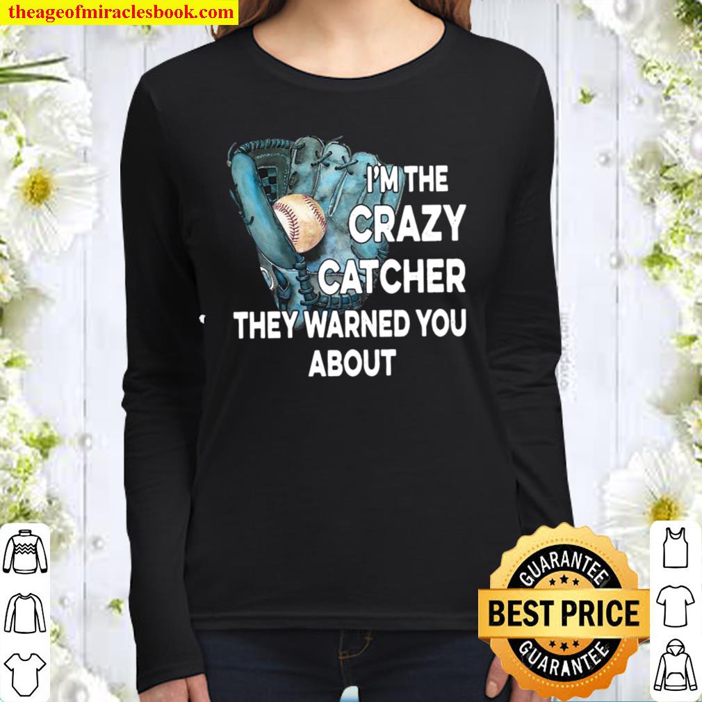 I M The Crazy Catcher They Warned You About Limited Shirt Hoodie Long Sleeved Sweatshirt