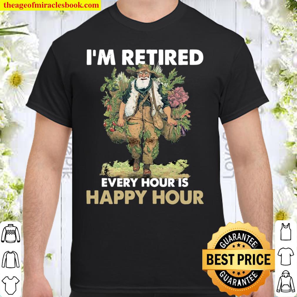 I’m retired every hour is happy hour 2021 Shirt, Hoodie, Long Sleeved, SweatShirt