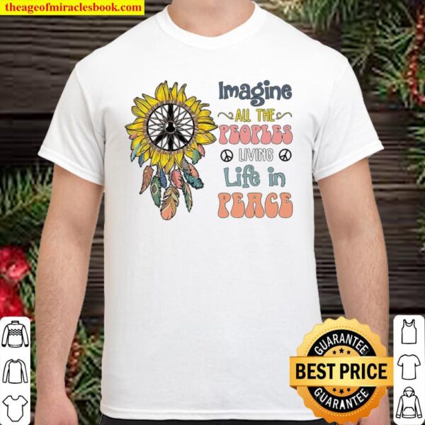 Imagine All The Peoples Living Life In Peace Shirt