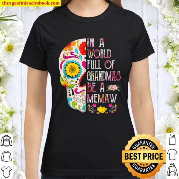 In A World Full Of Grandmas Be A Memaw Flower Skull Classic Women T-Shirt